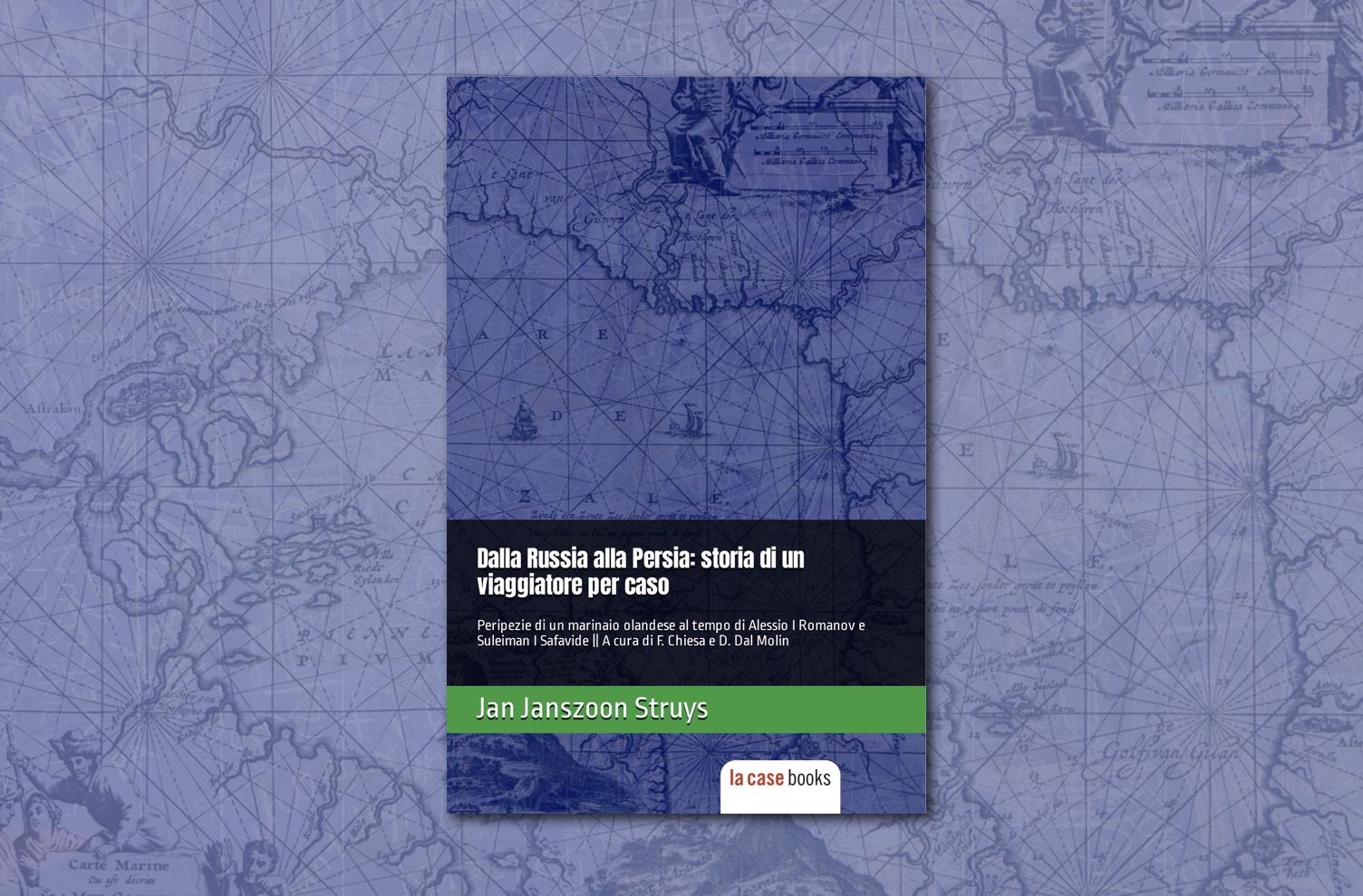 LA CASE Books pubblica la 1a edizione italiana dei viaggi di Struys, che raccontano la Russia e la Persia del ‘600, ma anche quella di oggi.