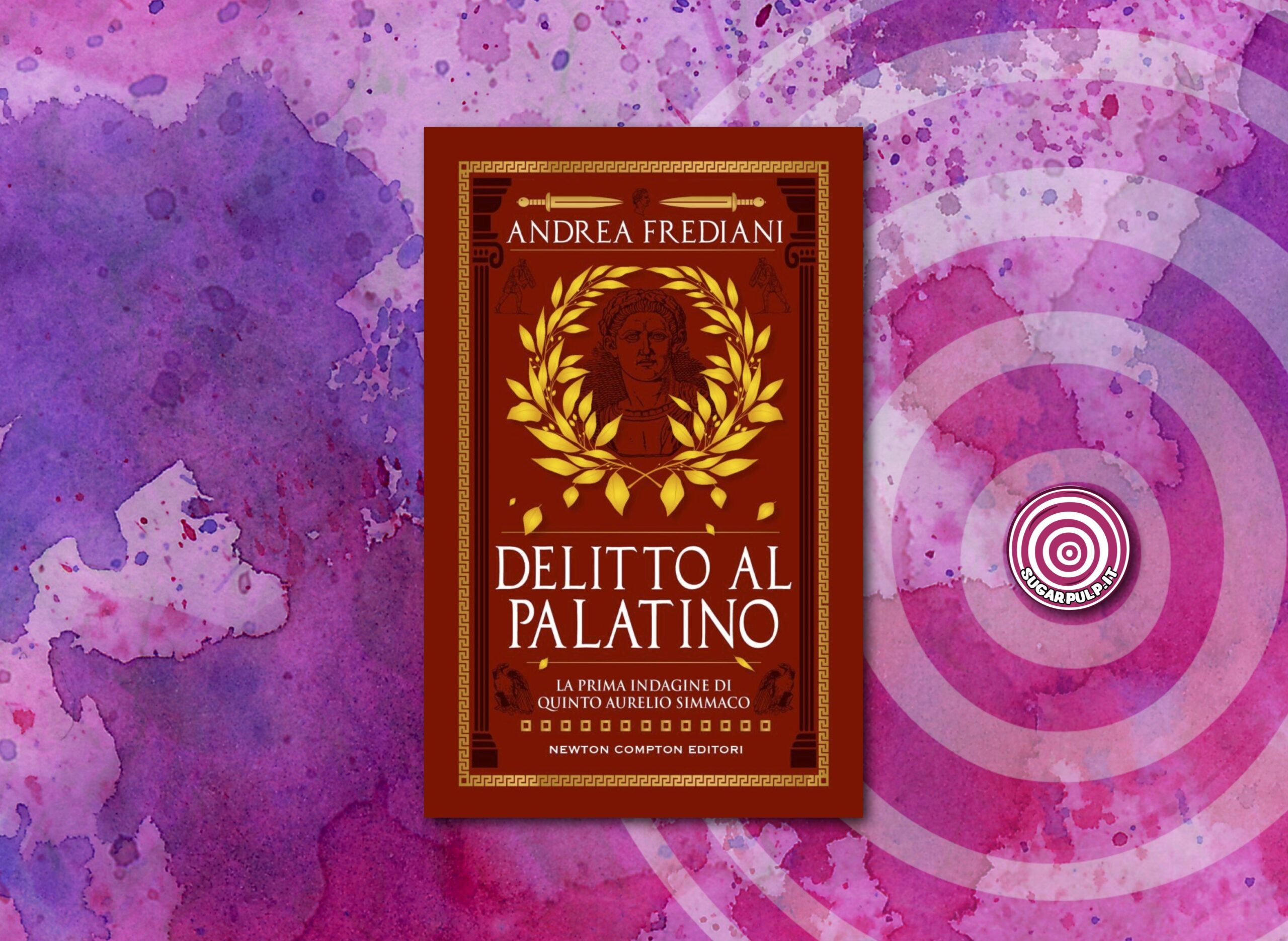 DELITTO AL PALATINO, la prima indagine di Quinto Aurelio Simmaco, il nuovo romanzo di Andrea Frediani in uscita per Newton Compton Editori.
