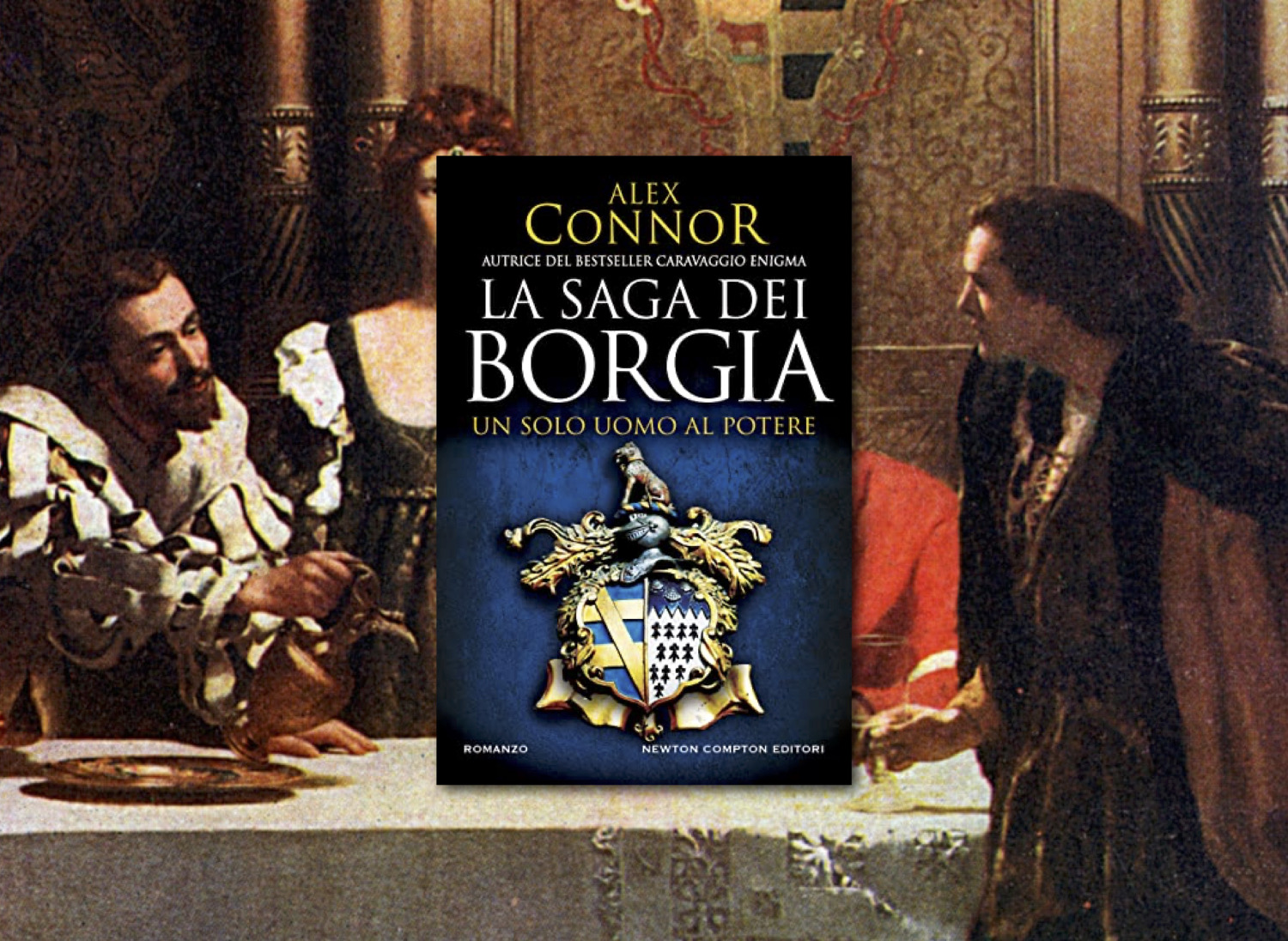 La saga dei Borgia. Un solo uomo al potere. La recensione di Claudio Mattia Serafin del romanzo di Alex Connor pubblicato da Newton Compton Editori.