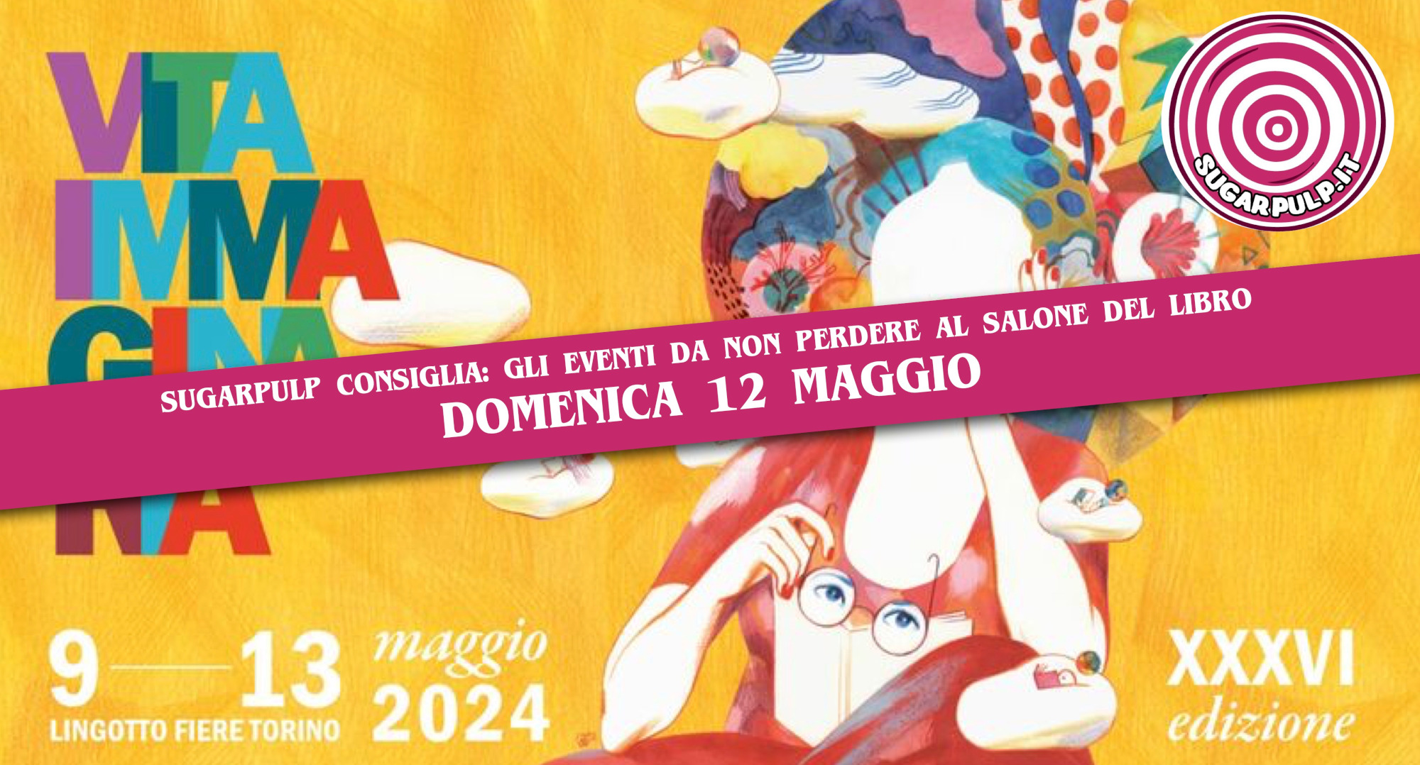 Salone del Libro di Torino 2024, ecco gli incontri da non perdere di domenica 12 maggio selezionati dai vostri affezionatissimi di SUGARPULP.