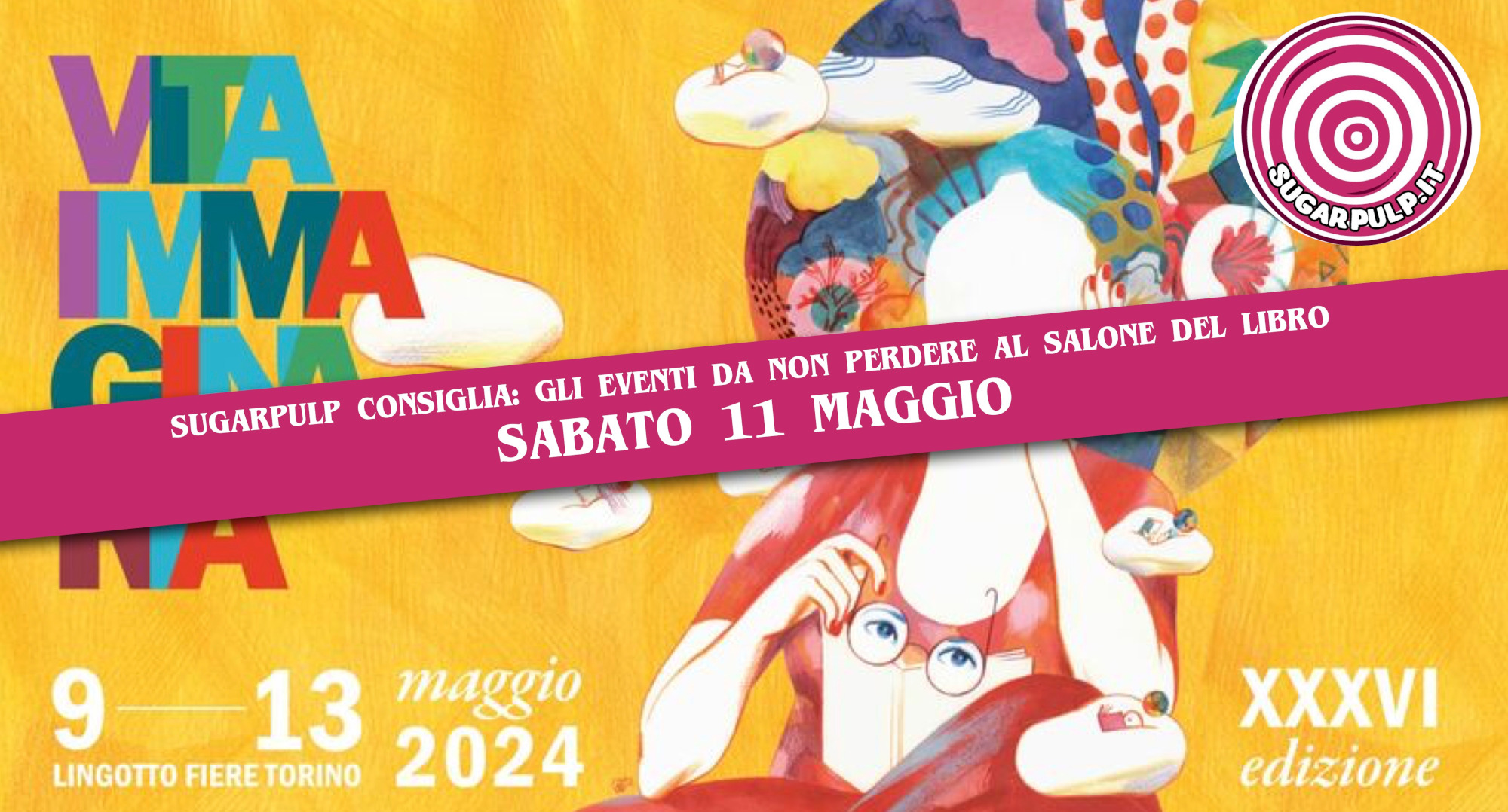 Salone del Libro di Torino 2024, ecco gli incontri da non perdere di sabato 11 maggio selezionati dai vostri affezionatissimi di SUGARPULP.